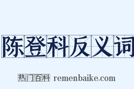 陈登科反义词是什么意思的图片